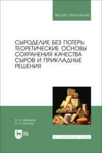 Сыроделие без потерь: теоретические основы сохранения качества сыров и прикладные решения. Учебник для вузов