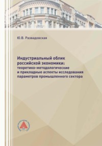 Индустриальный облик российской экономики: теоретико-методологические и прикладные аспекты исследования параметров промышленного сектора