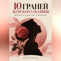 10 граней женского обаяния. Внешность, характер и отношения