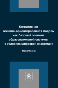 Когнитивная агентно-ориентированная модель как базовый элемент образовательной системы в условиях цифровой экономики. Монография