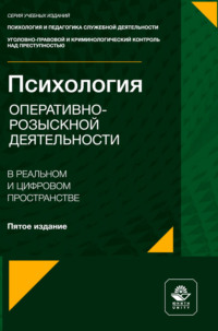 Психология оперативно-розыскной деятельности в реальном и цифровом пространстве. Учебник для студентов вузов, обучающихся по направлению «Юриспруденция», специальностям «Правоохранительная деятельность», «Обеспечение законности и правопорядка»