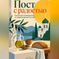Пост с радостью: Понятный путеводитель по православным постам
