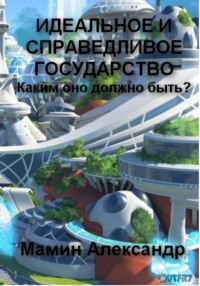 Идеальное и справедливое  государство, каким оно должно быть?