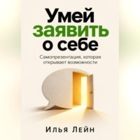 Умей заявить о себе. Самопрезентация, которая открывает возможности