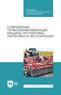 Современные почвообрабатывающие машины: регулировка, настройка и эксплуатация. Учебное пособие для СПО