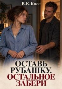 Оставь рубашку. Остальное забери