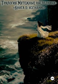 Трилогия «Мятежные наследники» Книга 2: Изгнание