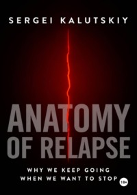 Anatomy of Relapse. Why We Keep Going When We Want to Stop