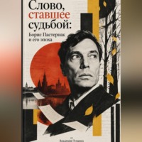 Слово, ставшее судьбой: Борис Пастернак и его эпоха