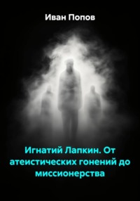 Игнатий Лапкин. От атеистических гонений до миссионерства