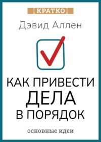 Как привести дела в порядок. Искусство продуктивности без стресса. Дэвид Аллен. Кратко