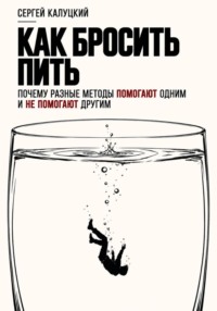 Как бросить пить. Почему разные методы помогают одним и не помогают другим