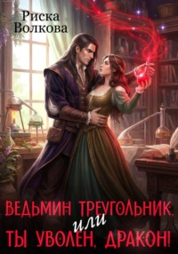 Ведьмин треугольник, или Ты уволен, дракон!