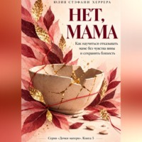 Нет, мама. Как научиться отказывать маме без чувства вины и сохранить близость