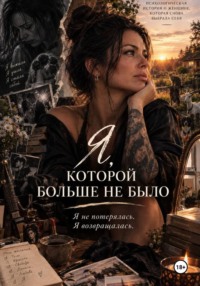 Я, КОТОРОЙ БОЛЬШЕ НЕ БЫЛО. Я не потерялась. Я возвращалась.