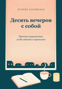 Десять вечеров с собой. Простые упражнения, когда одиноко и тревожно