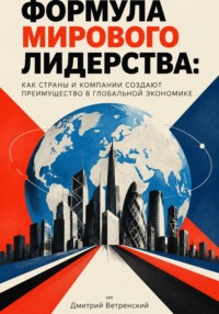 Формула мирового лидерства: Как страны и компании создают преимущество в глобальной экономике