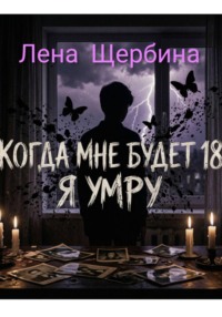 Когда мне будет 18,Я Умру