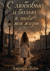 С любовью и болью к тебе моя жизнь