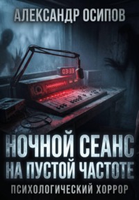 Ночной сеанс на пустой частоте. И другие жуткие истории из больничных палат и таежных тупиков