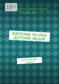 Взрослые сказки детских людей. Книга для ума и души