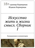 Искусство жить и жизни смысл. Сборник I. Размышления и комментарии