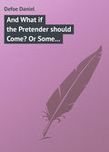 And What if the Pretender should Come? Or Some Considerations of the Advantages and Real Consequences of the Pretender's Possessing the Crown of Great Britain