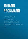 A History of Inventions, Discoveries, and Origins, Volume II (of 2)