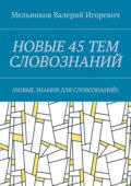 НОВЫЕ 45 ТЕМ СЛОВОЗНАНИЙ. (НОВЫЕ ЗНАНИЯ ДЛЯ СЛОВОЗНАНИЙ)