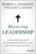 Mastering Leadership. An Integrated Framework for Breakthrough Performance and Extraordinary Business Results