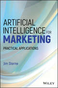 Artificial Intelligence for Marketing. Practical Applications