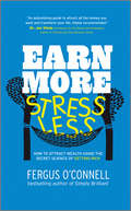 Earn More, Stress Less. How to attract wealth using the secret science of getting rich Your Practical Guide to Living the Law of Attraction