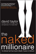 The Naked Millionaire. The Ultimate Fast Track Guide to Wealth, Freedom and Fulfillment