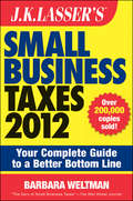 J.K. Lasser's Small Business Taxes 2012. Your Complete Guide to a Better Bottom Line