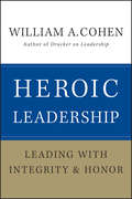 Heroic Leadership. Leading with Integrity and Honor