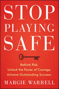Stop Playing Safe. Rethink Risk, Unlock the Power of Courage, Achieve Outstanding Success