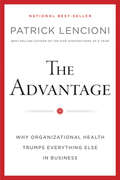 The Advantage, Enhanced Edition. Why Organizational Health Trumps Everything Else In Business