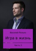 Игра в жизнь. Часть 3. Играть, чтобы жить