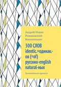 300 СЛОВ identic.=одинак.-ов (=of) русских-english natural-ных. Занимательная единость