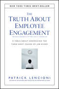 The Truth About Employee Engagement. A Fable About Addressing the Three Root Causes of Job Misery