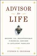 Advisor for Life. Become the Indispensable Financial Advisor to Affluent Families