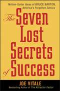The Seven Lost Secrets of Success. Million Dollar Ideas of Bruce Barton, America's Forgotten Genius