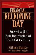 Financial Reckoning Day. Surviving the Soft Depression of the 21st Century