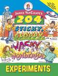Janice VanCleave's 204 Sticky, Gloppy, Wacky, and Wonderful Experiments