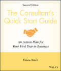 The Consultant's Quick Start Guide. An Action Planfor Your First Year in Business