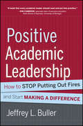 Positive Academic Leadership. How to Stop Putting Out Fires and Start Making a Difference