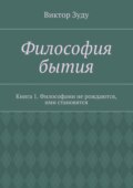 Философия бытия. Книга 1. Философами не рождаются, ими становятся