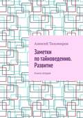 Заметки по тайноведению. Развитие. Книга вторая