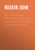 Lectures on Art, Delivered Before the University of Oxford in Hilary Term, 1870