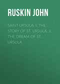 Saint Ursula: I. The Story of St. Ursula. II. The Dream of St. Ursula
